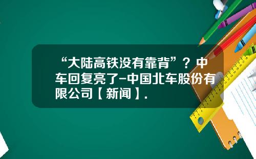 “大陆高铁没有靠背”？中车回复亮了-中国北车股份有限公司【新闻】.