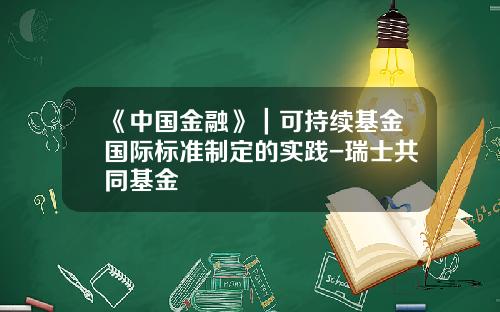 《中国金融》｜可持续基金国际标准制定的实践-瑞士共同基金