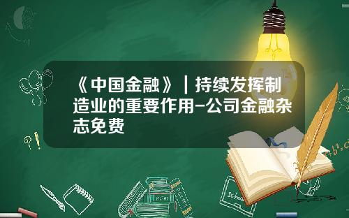 《中国金融》｜持续发挥制造业的重要作用-公司金融杂志免费