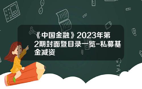 《中国金融》2023年第2期封面暨目录一览-私募基金减资