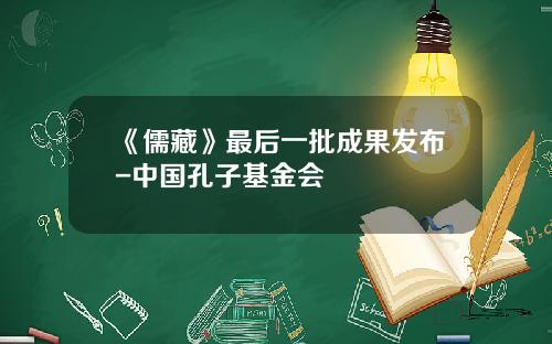 《儒藏》最后一批成果发布-中国孔子基金会