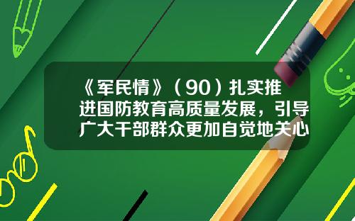 《军民情》（90）扎实推进国防教育高质量发展，引导广大干部群众更加自觉地关心支持国防和军队建设-福州东泽医疗器械有限公司