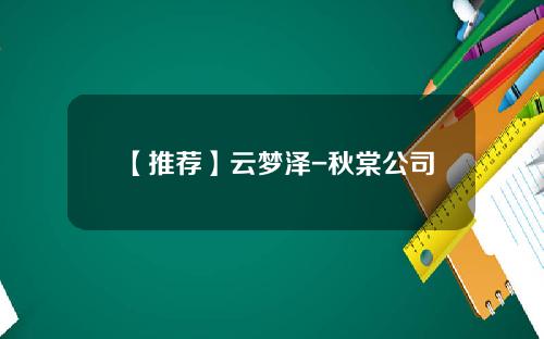 【推荐】云梦泽-秋棠公司