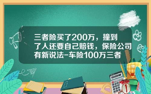 三者险买了200万，撞到了人还要自己赔钱，保险公司有新说法-车险100万三者标准保费是多少