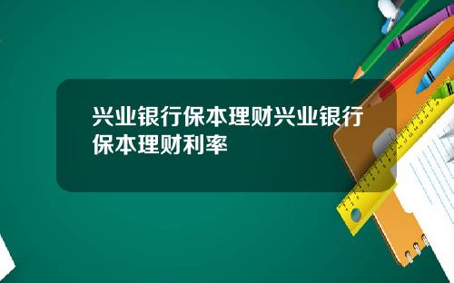 兴业银行保本理财兴业银行保本理财利率