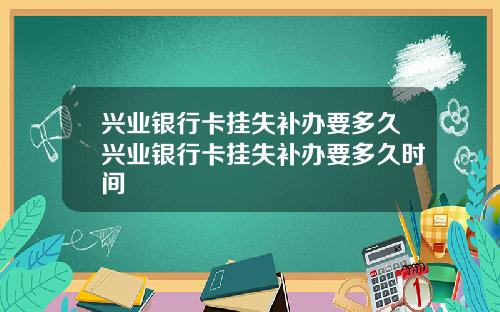 兴业银行卡挂失补办要多久兴业银行卡挂失补办要多久时间