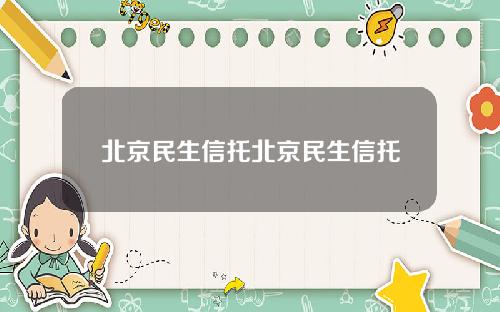 北京民生信托北京民生信托