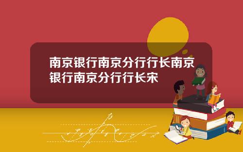 南京银行南京分行行长南京银行南京分行行长宋