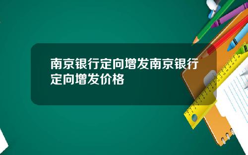南京银行定向增发南京银行定向增发价格
