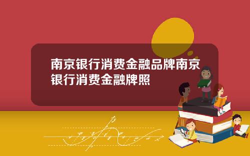 南京银行消费金融品牌南京银行消费金融牌照