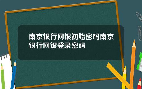 南京银行网银初始密码南京银行网银登录密码