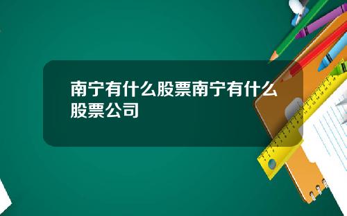 南宁有什么股票南宁有什么股票公司