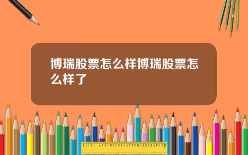 博瑞股票怎么样博瑞股票怎么样了