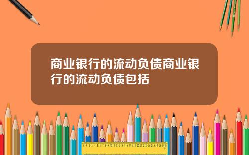 商业银行的流动负债商业银行的流动负债包括