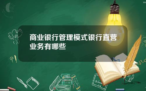 商业银行管理模式银行直营业务有哪些