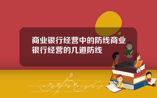 商业银行经营中的防线商业银行经营的几道防线