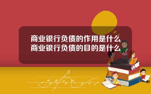 商业银行负债的作用是什么商业银行负债的目的是什么