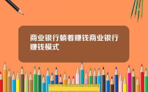 商业银行躺着赚钱商业银行赚钱模式