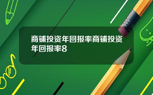 商铺投资年回报率商铺投资年回报率8