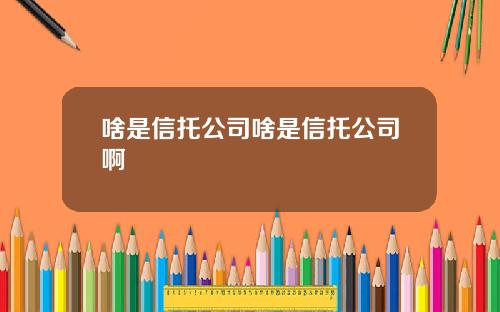 啥是信托公司啥是信托公司啊