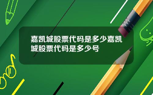 嘉凯城股票代码是多少嘉凯城股票代码是多少号