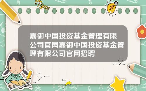 嘉御中国投资基金管理有限公司官网嘉御中国投资基金管理有限公司官网招聘