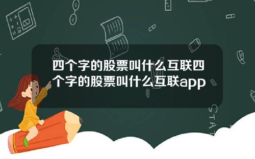 四个字的股票叫什么互联四个字的股票叫什么互联app