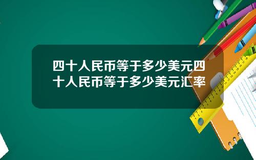 四十人民币等于多少美元四十人民币等于多少美元汇率