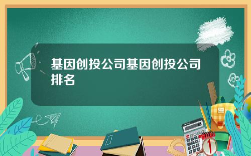 基因创投公司基因创投公司排名