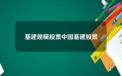 基建规模股票中国基建股票
