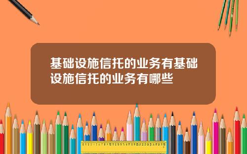 基础设施信托的业务有基础设施信托的业务有哪些