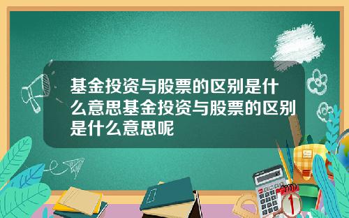 基金投资与股票的区别是什么意思基金投资与股票的区别是什么意思呢