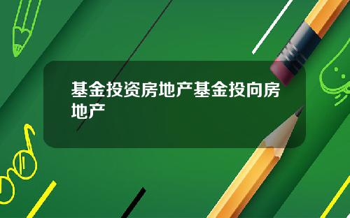 基金投资房地产基金投向房地产