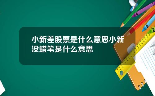 小新差股票是什么意思小新没蜡笔是什么意思