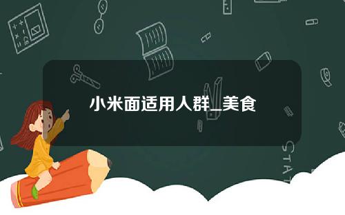 小米面适用人群_美食