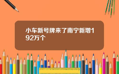 小车新号牌来了南宁新增192万个