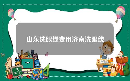 山东洗眼线费用济南洗眼线