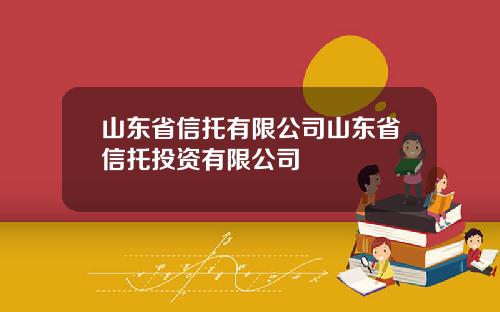 山东省信托有限公司山东省信托投资有限公司