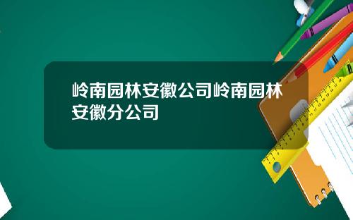 岭南园林安徽公司岭南园林安徽分公司