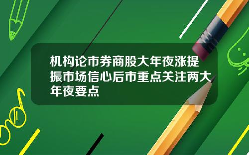 机构论市券商股大年夜涨提振市场信心后市重点关注两大年夜要点