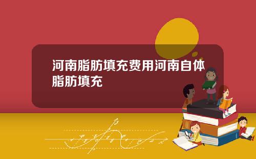 河南脂肪填充费用河南自体脂肪填充