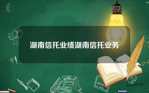 湖南信托业绩湖南信托业务