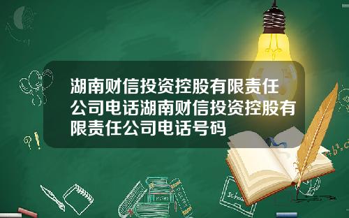 湖南财信投资控股有限责任公司电话湖南财信投资控股有限责任公司电话号码
