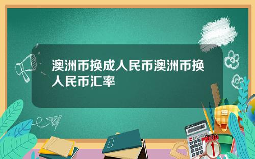 澳洲币换成人民币澳洲币换人民币汇率