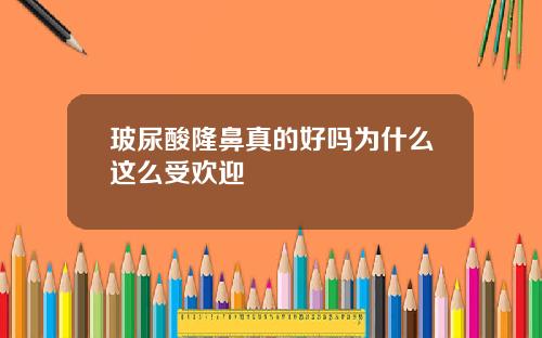 玻尿酸隆鼻真的好吗为什么这么受欢迎