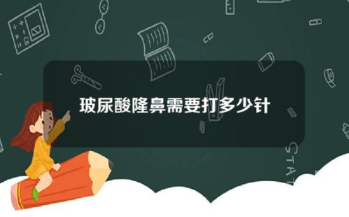 玻尿酸隆鼻需要打多少针
