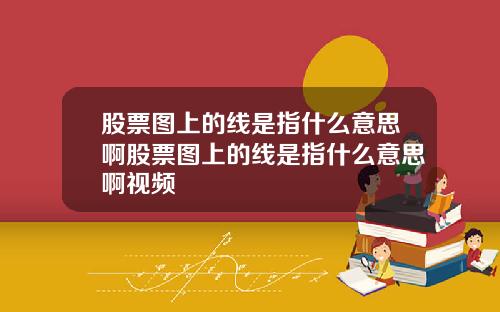 股票图上的线是指什么意思啊股票图上的线是指什么意思啊视频