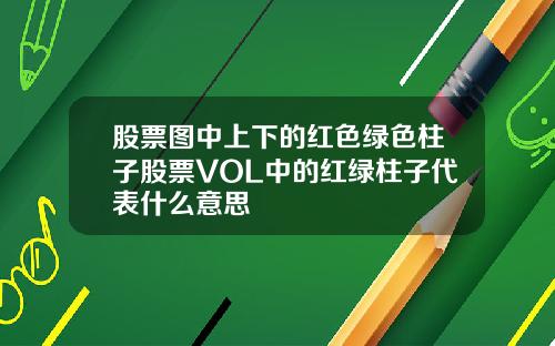 股票图中上下的红色绿色柱子股票VOL中的红绿柱子代表什么意思