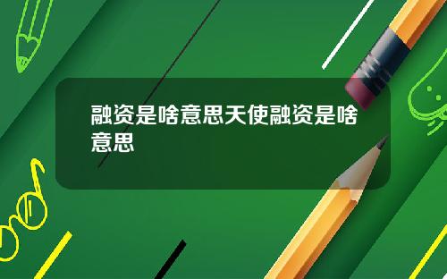 融资是啥意思天使融资是啥意思