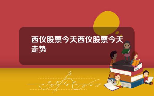 西仪股票今天西仪股票今天走势
